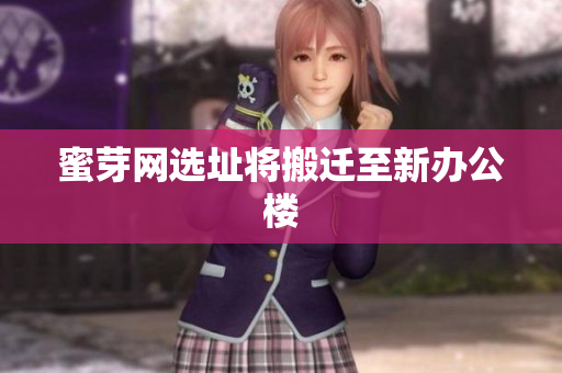 蜜芽网选址将搬迁至新办公楼