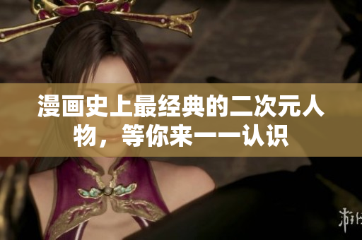 漫画史上最经典的二次元人物，等你来一一认识