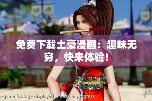 免费下载土豪漫画：趣味无穷，快来体验！
