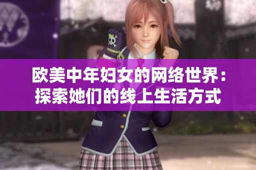 欧美中年妇女的网络世界：探索她们的线上生活方式
