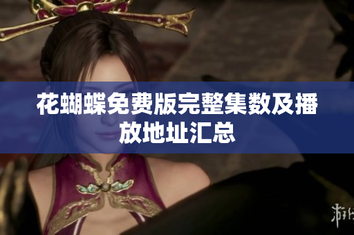 花蝴蝶免费版完整集数及播放地址汇总