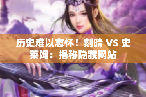 历史难以忘怀！刻晴 VS 史莱姆：揭秘隐藏网站