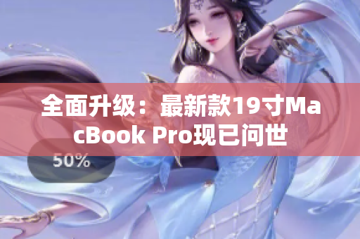 全面升级：最新款19寸MacBook Pro现已问世