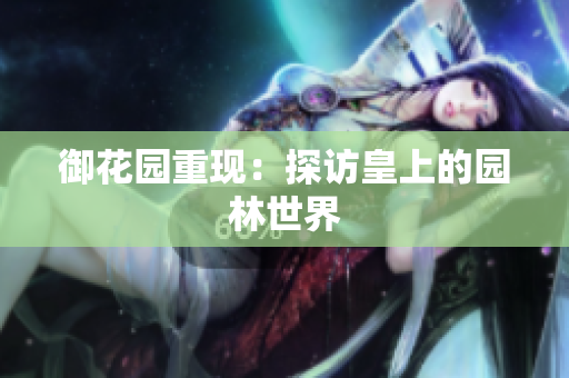 御花园重现：探访皇上的园林世界