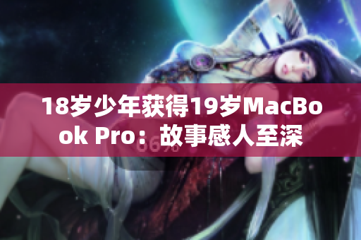 18岁少年获得19岁MacBook Pro：故事感人至深