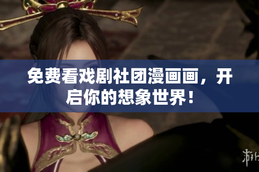 免费看戏剧社团漫画画，开启你的想象世界！