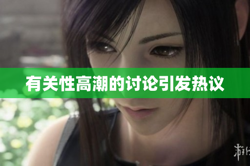 有关性高潮的讨论引发热议