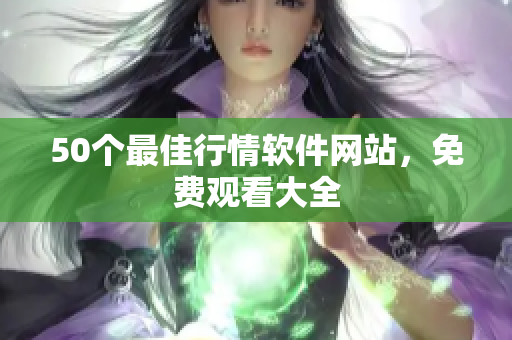 50个最佳行情软件网站，免费观看大全