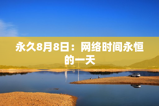 永久8月8日：网络时间永恒的一天