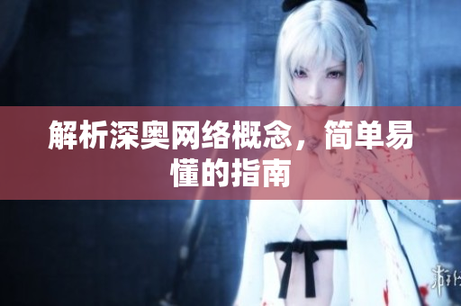 解析深奥网络概念，简单易懂的指南