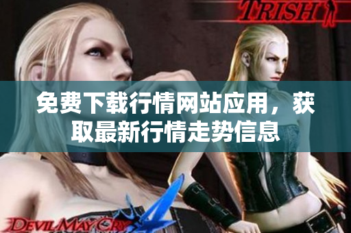 免费下载行情网站应用，获取最新行情走势信息