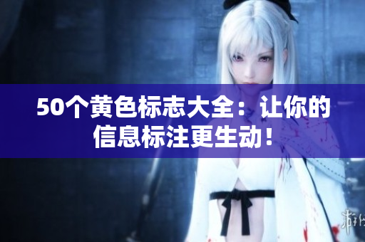 50个黄色标志大全：让你的信息标注更生动！