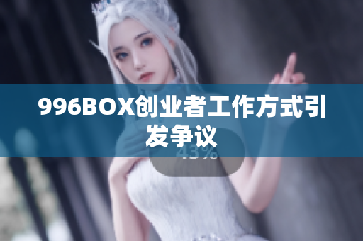 996BOX创业者工作方式引发争议