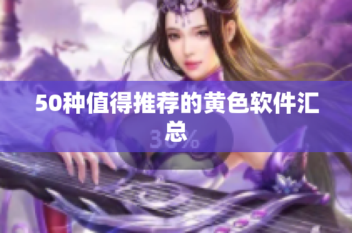 50种值得推荐的黄色软件汇总