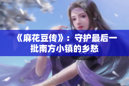 《麻花豆传》：守护最后一批南方小镇的乡愁