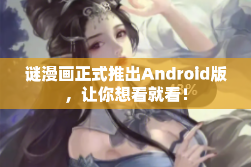 谜漫画正式推出Android版，让你想看就看！