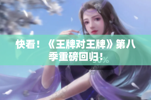 快看！《王牌对王牌》第八季重磅回归！