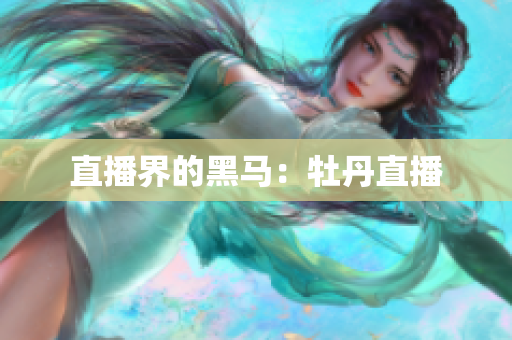 直播界的黑马：牡丹直播