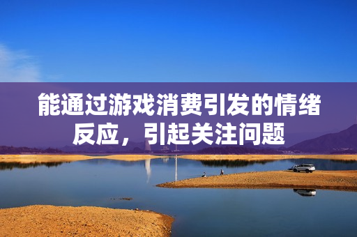 能通过游戏消费引发的情绪反应，引起关注问题