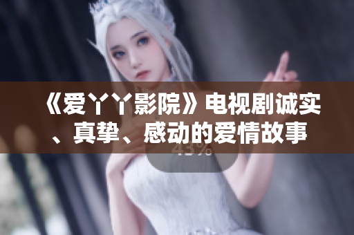 《爱丫丫影院》电视剧诚实、真挚、感动的爱情故事