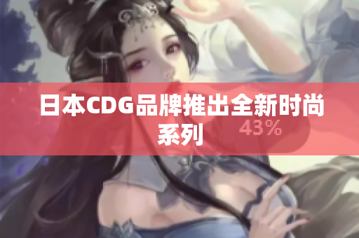 日本CDG品牌推出全新时尚系列