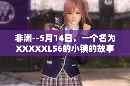 非洲--5月14日，一个名为XXXXXL56的小镇的故事