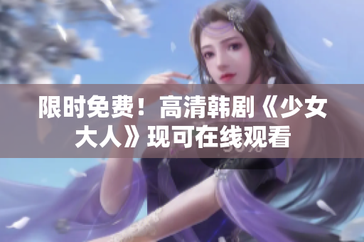 限时免费！高清韩剧《少女大人》现可在线观看