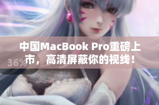 中国MacBook Pro重磅上市，高清屏蔽你的视线！