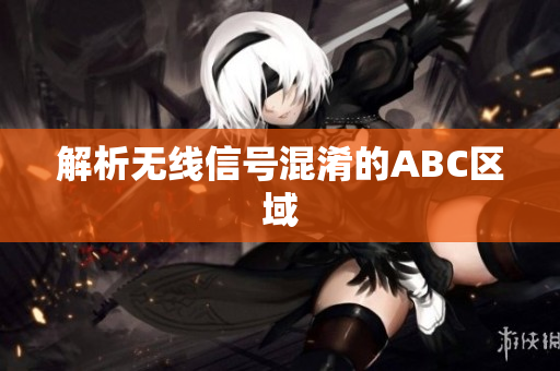 解析无线信号混淆的ABC区域