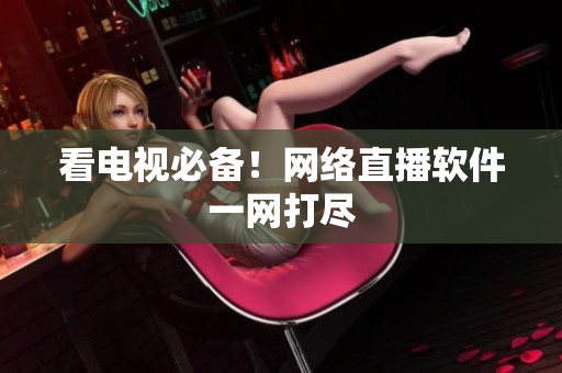 看电视必备！网络直播软件一网打尽