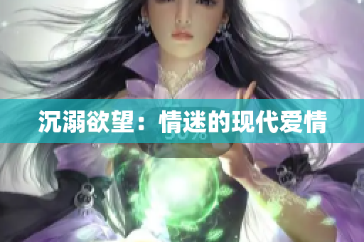 沉溺欲望：情迷的现代爱情