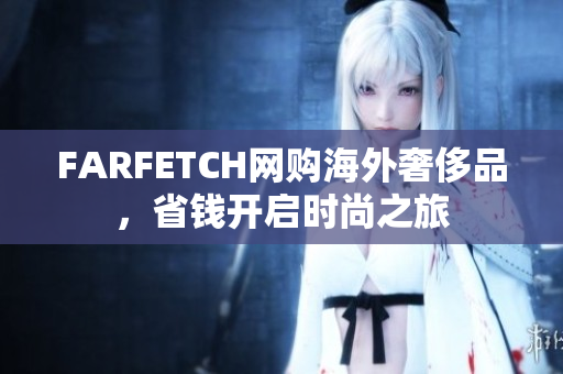 FARFETCH网购海外奢侈品，省钱开启时尚之旅