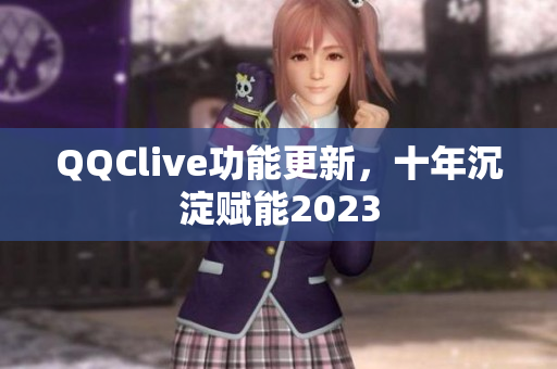 QQClive功能更新，十年沉淀赋能2023