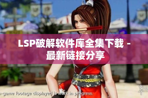 LSP破解软件库全集下载 - 最新链接分享