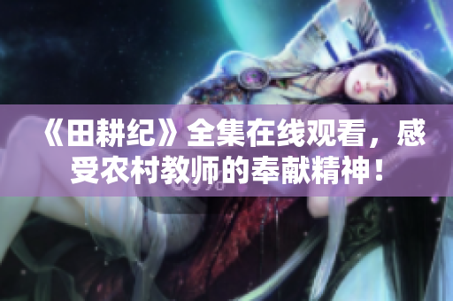 《田耕纪》全集在线观看，感受农村教师的奉献精神！