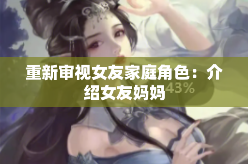 重新审视女友家庭角色：介绍女友妈妈