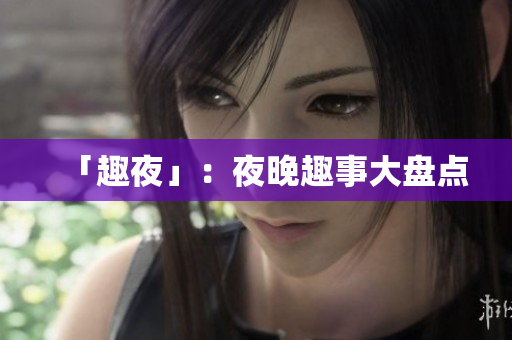 「趣夜」：夜晚趣事大盘点
