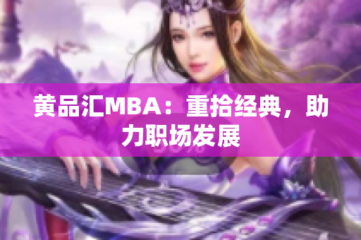 黄品汇MBA：重拾经典，助力职场发展