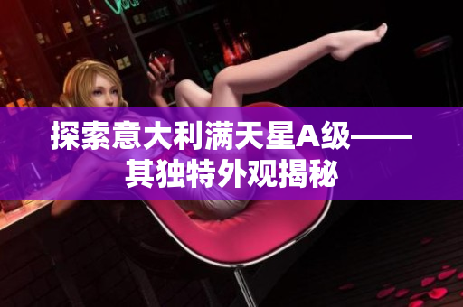 探索意大利满天星A级——其独特外观揭秘