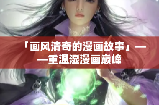 「画风清奇的漫画故事」——重温湿漫画巅峰