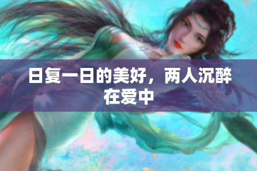 日复一日的美好，两人沉醉在爱中