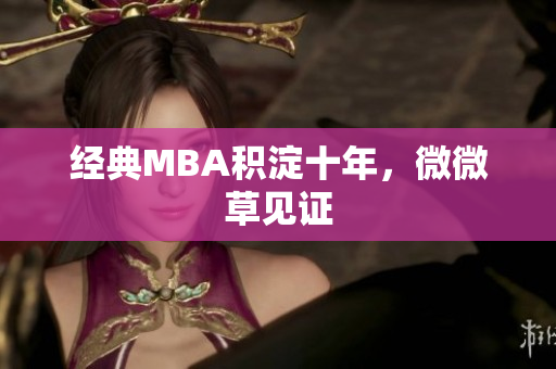 经典MBA积淀十年，微微草见证