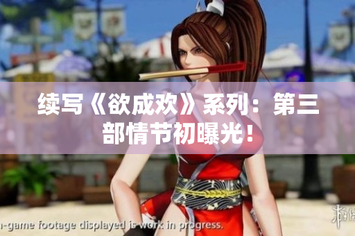 续写《欲成欢》系列：第三部情节初曝光！