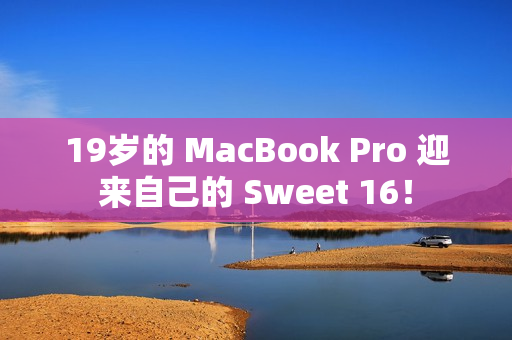 19岁的 MacBook Pro 迎来自己的 Sweet 16！
