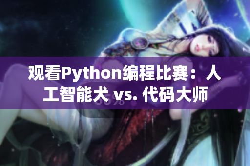 观看Python编程比赛：人工智能犬 vs. 代码大师