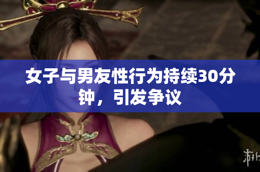 女子与男友性行为持续30分钟，引发争议