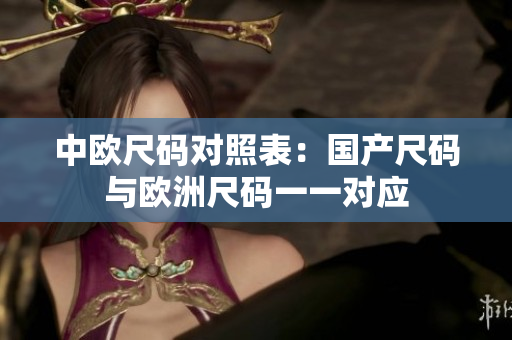 中欧尺码对照表：国产尺码与欧洲尺码一一对应