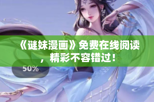 《谜妹漫画》免费在线阅读，精彩不容错过！