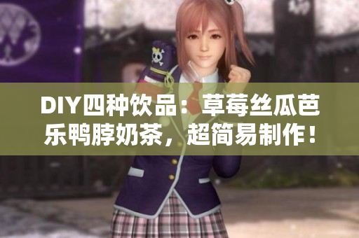 DIY四种饮品：草莓丝瓜芭乐鸭脖奶茶，超简易制作！