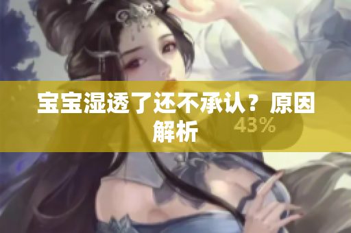 宝宝湿透了还不承认？原因解析
